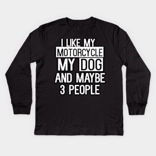 I Like My Motorcycle My Dog And Maybe 3 People Kids Long Sleeve T-Shirt